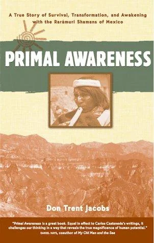 Primal Awareness: A True Story of Survival, Transformation, and Awakening with the Rarámuri Shamans of Mexico — photo 3