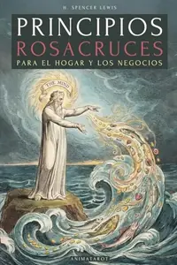 Principios Rosacruces Para El Hogar Y Los Negocios: Los Secretos Y Técnicas de la Espiritualidad En Los Negocios - La Prosperidad Como Camino Espiritu — photo 2