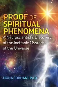 Proof of Spiritual Phenomena: A Neuroscientist's Discovery of the Ineffable Mysteries of the Universe — photo 2