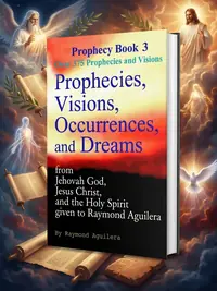 Prophecies, Visions, Occurrences, and Dreams: From Jehovah God, Jesus Christ, and the Holy Spirit Given to Raymond Aguilera Aguilera, Raymond — photo 1