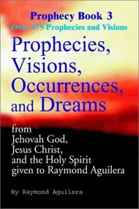 Prophecies, Visions, Occurrences, and Dreams: From Jehovah God, Jesus Christ, and the Holy Spirit Given to Raymond Aguilera Aguilera, Raymond — photo 2