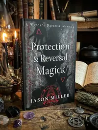 Protection & Reversal Magick (Revised and Updated Edition): A Witch's Defense Manual (New Edition, Updated & Revised) Miller, Jason — photo 1