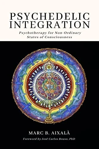 Psychedelic Integration: Psychotherapy for Non-Ordinary States of Consciousness