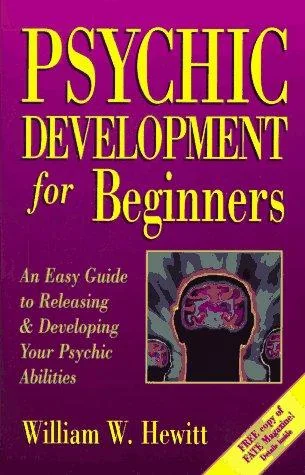 Psychic Development for Beginners: An Easy Guide to Developing & Releasing Your Psychic Abilities Hewitt, William W