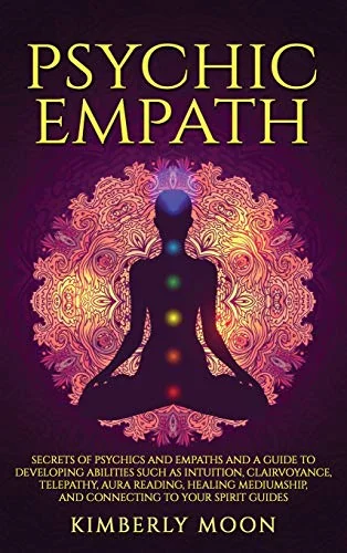 Psychic Empath: Secrets of Psychics and Empaths and a Guide to Developing Abilities Such as Intuition, Clairvoyance, Telepathy, Aura Reading, Healing