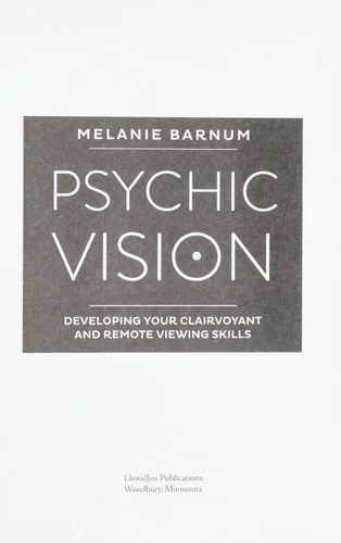 Psychic Vision: Developing Your Clairvoyant and Remote Viewing Skills