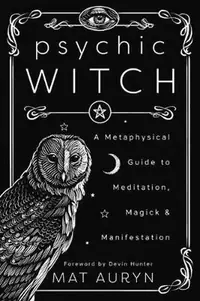 Psychic Witch: A Metaphysical Guide to Meditation, Magick & Manifestation Auryn, Mat — photo 3