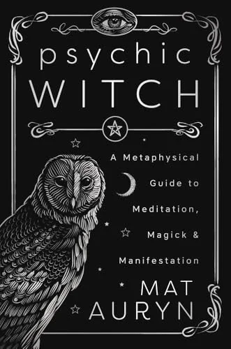 Psychic Witch: Deluxe Hardcover Edition: A Metaphysical Guide to Meditation, Magick & Manifestation Auryn, Mat