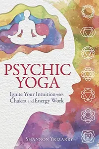 Psychic Yoga: Ignite Your Intuition with Chakra and Energy Work — photo 2