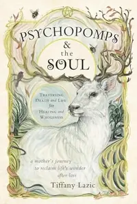 Psychopomps & the Soul: Traversing Death and Life for Healing and Wholeness — photo 2