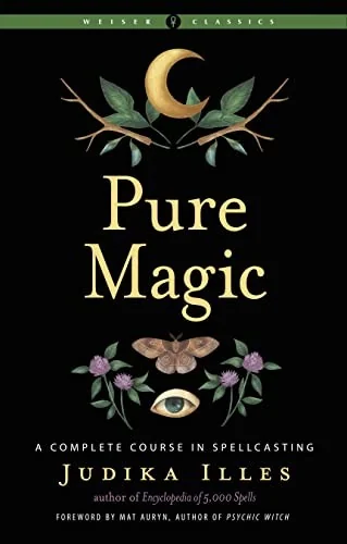 Pure Magic: A Complete Course in Spellcasting Illes, Judika