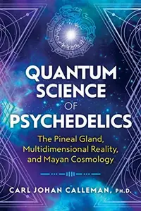 Quantum Science of Psychedelics: The Pineal Gland, Multidimensional Reality, and Mayan Cosmology — photo 2