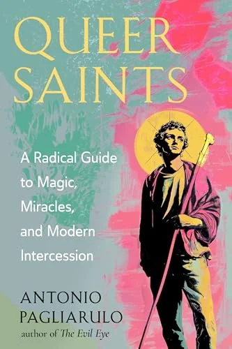 Queer Saints: A Radical Guide to Magic, Miracles, and Modern Intercession