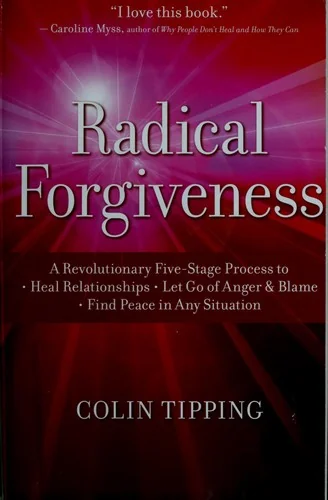 Radical Forgiveness: A Revolutionary Five-Stage Process To: Heal Relationships, Let Go of Anger and Blame, and Find Peace in Any Situation