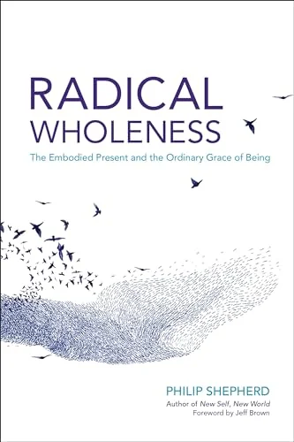 Radical Wholeness: The Embodied Present and the Ordinary Grace of Being — photo 3