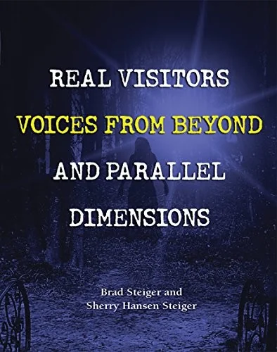 Real Visitors, Voices from Beyond, and Parallel Dimensions - PGW Steiger, Brad
