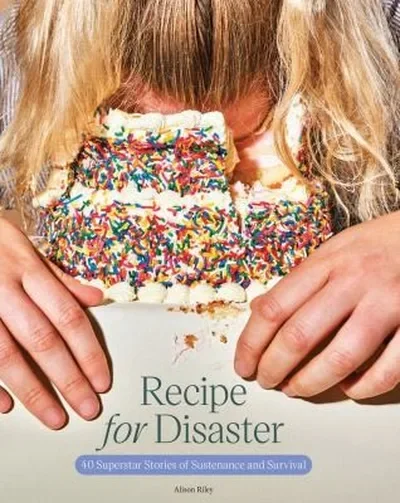 Recipe for Disaster: 40 Superstar Stories of Sustenance and Survival — dewey-pub:Chronicle Books
