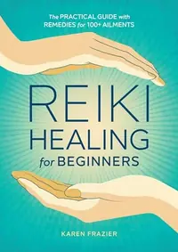 Reiki Healing for Beginners: The Practical Guide with Remedies for 100+ Ailments — photo 2