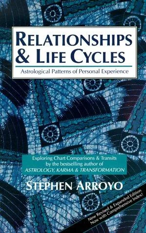 Relationships and Life Cycles: Astrological Patterns of Personal Experience (Revised & Expanded) Arroyo, Stephen