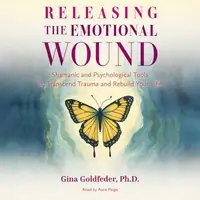 Releasing the Emotional Wound: Shamanic and Psychological Tools to Transcend Trauma and Rebuild Your Life — photo 2