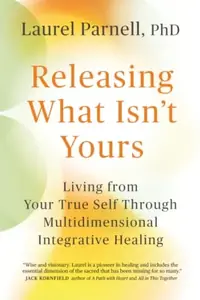 Releasing What Isn't Yours: Living from Your True Self Through Multidimensional Integrative Healing — photo 2