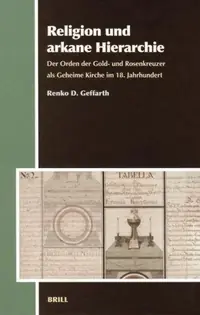 Religion Und Arkane Hierarchie: Der Orden Der Gold- Und Rosenkreuzer ALS Geheime Kirche Im 18. Jahrhundert - Ingram Academic Geffarth, Renko — photo 3