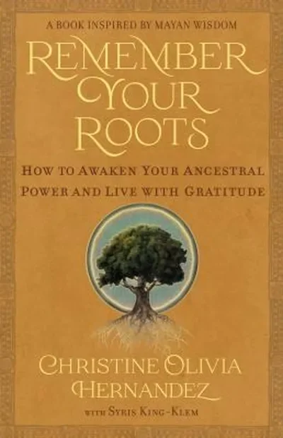 Remember Your Roots: How to Awaken Your Ancestral Power and Live with Gratitude (a Book Inspired by Mayan Wisdom) — dewey-pub:Hay House