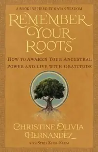 Remember Your Roots: How to Awaken Your Ancestral Power and Live with Gratitude (a Book Inspired by Mayan Wisdom) — photo 2