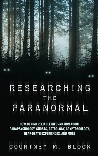 Researching the Paranormal: How to Find Reliable Information about Parapsychology, Ghosts, Astrology, Cryptozoology, Near-Death Experiences, and More
