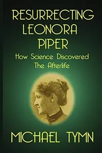 Resurrecting Leonora Piper: How Science Discovered the Afterlife — photo 2