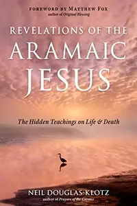 Revelations of the Aramaic Jesus: The Hidden Teachings on Life and Death Douglas-Klotz, Neil — photo 2