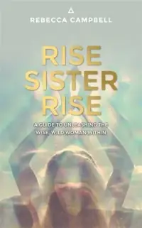 Rise Sister Rise: A Guide to Unleashing the Wise, Wild Woman Within — photo 2