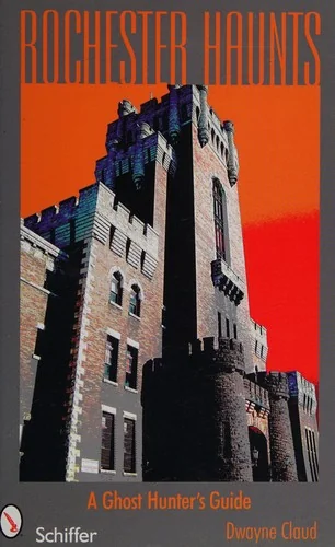 Rochester Haunts: A Ghost Hunting Guide