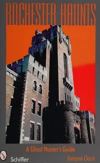 Rochester Haunts: A Ghost Hunting Guide — photo 2