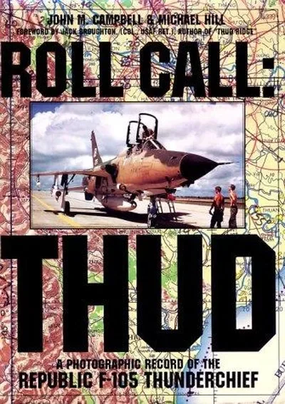 Roll Call: Thud: A Photographic Record of the Republic F-105 Thunderchief Campbell, John M — dewey-pub:Schiffer