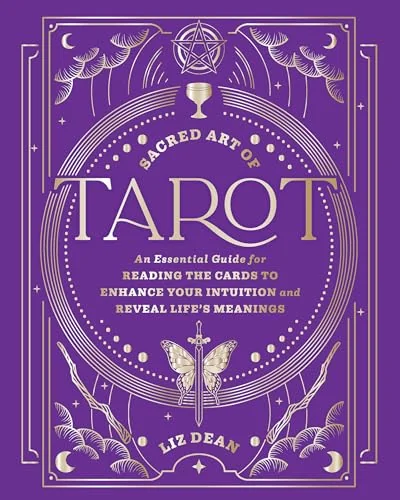 Sacred Art of Tarot: An Essential Guide for Reading the Cards to Enhance Your Intuition and Reveal Life's Meanings Dean, Liz