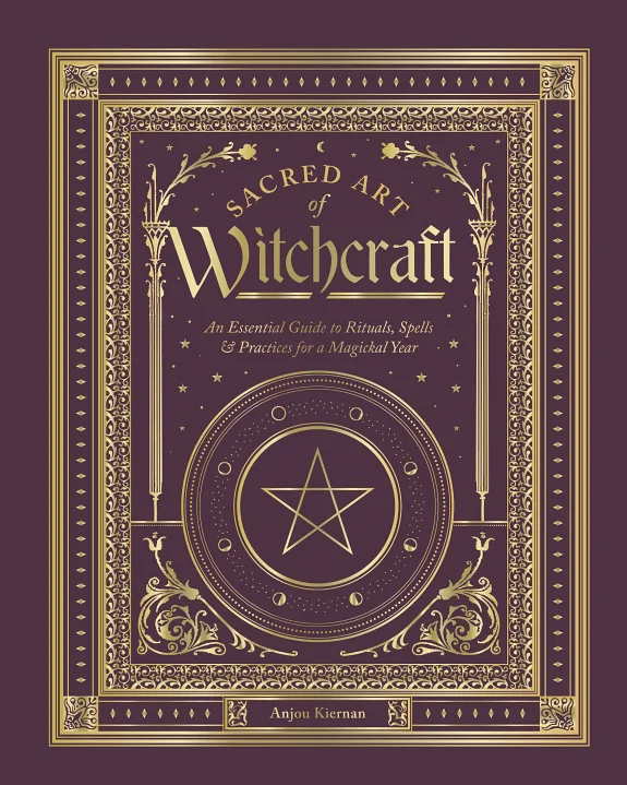 Sacred Art of Witchcraft: An Essential Guide to Rituals, Spells & Practices for a Magickal Year