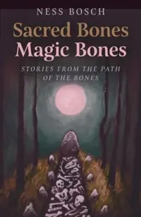 Sacred Bones, Magic Bones: Stories from the Path of the Bones — photo 2
