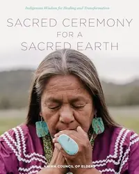Sacred Ceremony for a Sacred Earth: Indigenous Wisdom for Healing and Transformation — photo 2
