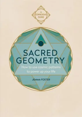 Sacred Geometry (Conscious Guides): How to Use Cosmic Patterns to Power Up Your Life