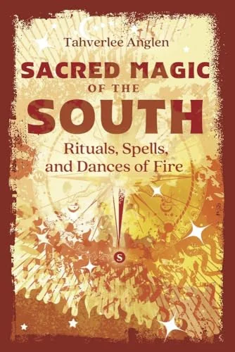 Sacred Magic of the South: Rituals, Spells, and Dances of Fire Anglen, Tahverlee