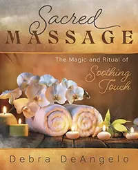 Sacred Massage: The Magic and Ritual of Soothing Touch — photo 2