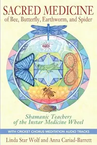 Sacred Medicine of Bee, Butterfly, Earthworm, and Spider: Shamanic Teachers of the Instar Medicine Wheel [With CD (Audio)] — photo 2