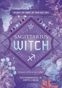 Sagittarius Witch: Unlock the Magic of Your Sun Sign Dominguez, Ivo — photo 2
