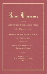 Salem Witchcraft: Comprising More Wonders of the Invisible World. Collected by Robert Calef; And Wonders of the Invisible World, By Cotton Mather; Tog — photo 2