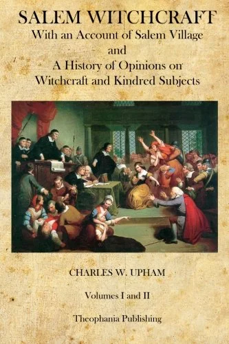 Salem Witchcraft: With an Account of Salem Village and a History of Opinions on Witchcraft and Kindred Subjects