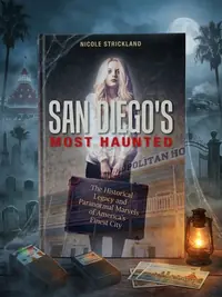 San Diego's Most Haunted: The Historical Legacy and Paranormal Marvels of America's Finest City — photo 1