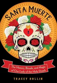 Santa Muerte: The History, Rituals, and Magic of Our Lady of the Holy Death — photo 2
