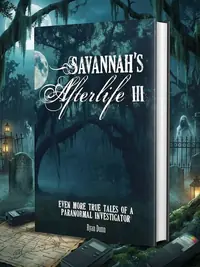 Savannah's Afterlife III: Even More True Tales of a Paranormal Investigator Dunn, Ryan — photo 1