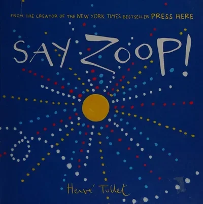 Say Zoop! (Toddler Learning Book, Preschool Learning Book, Interactive Children's Books) Tullet, Herve — dewey-pub:Chronicle Books